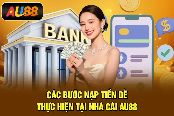 Nạp Tiền AU88 – Giao Dịch Nhanh Chóng, Xử Lý Tức Thì Các bước nạp tiền dễ thực hiện tại nhà cái AU88
