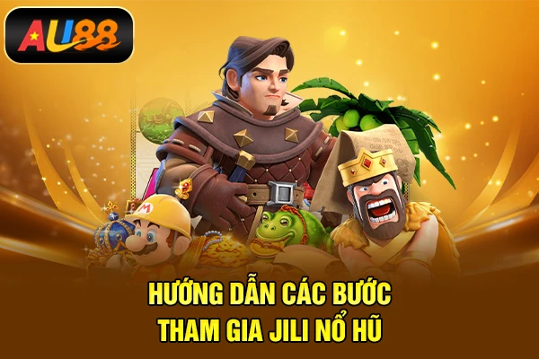 Hướng dẫn các bước tham gia Jili nổ hũ 