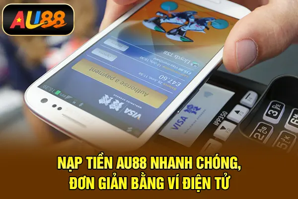 Nạp Tiền AU88 – Giao Dịch Nhanh Chóng, Xử Lý Tức Thì Nạp tiền AU88 nhanh chóng, đơn giản bằng ví điện tử