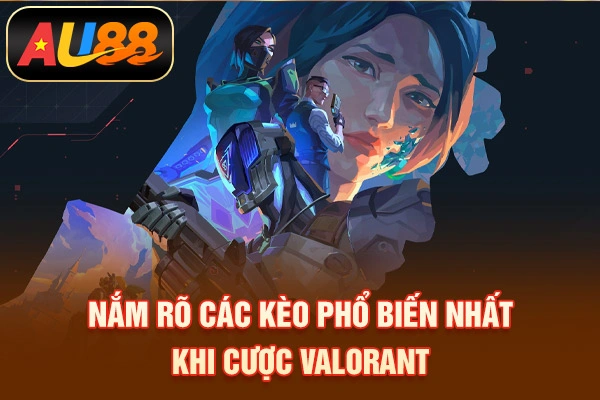 Cá Cược Valorant – Hình Thức Dự Đoán Esports Hot 2026 Nắm rõ các kèo phổ biến nhất khi cược Valorant